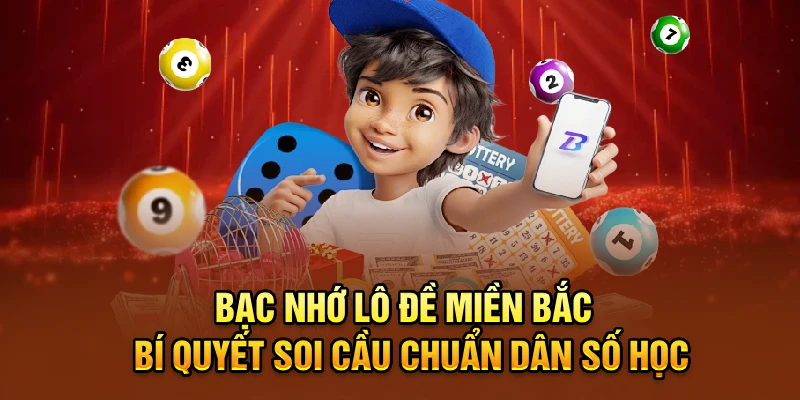 Bạc Nhớ Lô Đề Miền Bắc - Bí Quyết Soi Cầu Chuẩn Dân Số Học