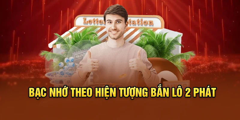Bạc nhớ theo hiện tượng bắn lô 2 phát