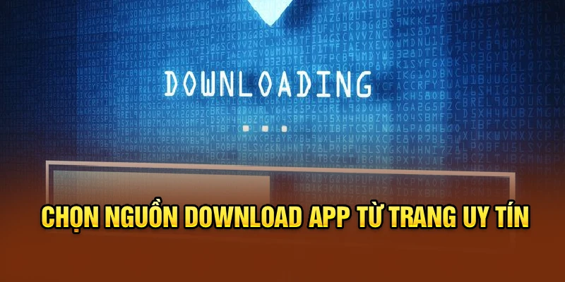 Chọn nguồn download app từ trang uy tín