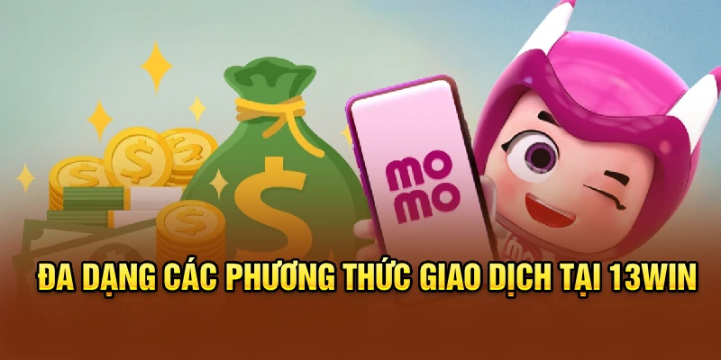 Đa dạng các phương thức giao dịch tại 13win