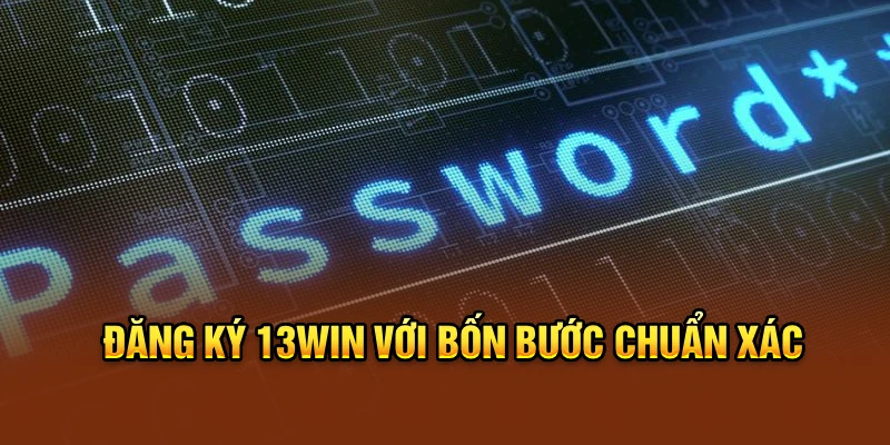 Đăng ký 13win với bốn bước chuẩn xác