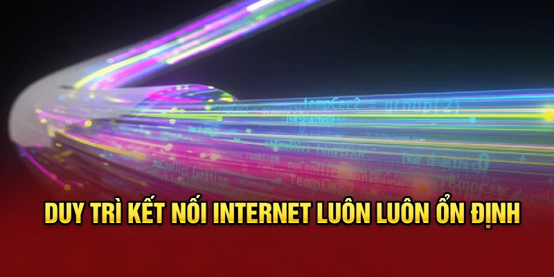 Duy trì kết nối internet luôn luôn ổn định