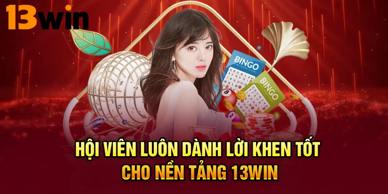 Hội viên luôn dành lời khen tốt cho nền tảng 13WIN