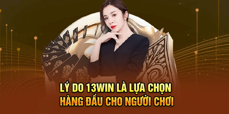 Lý do 13win là lựa chọn hàng đầu cho người chơi