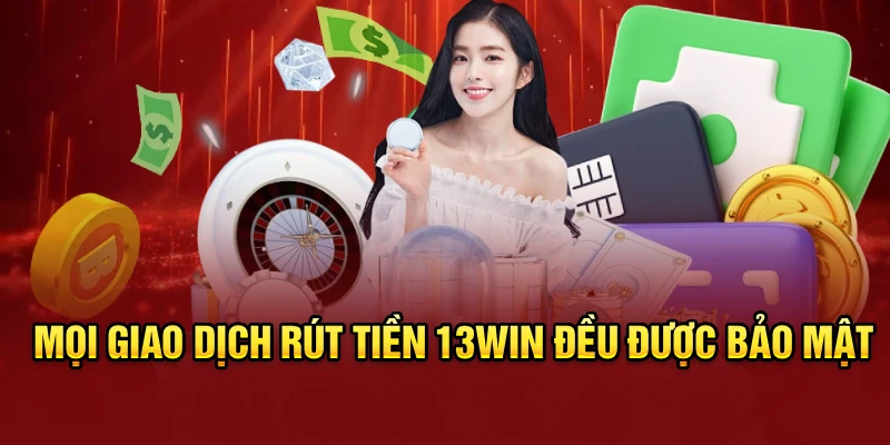 Mọi giao dịch rút tiền 13win đều được bảo mật