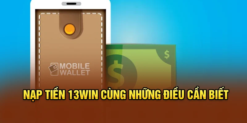 Nạp tiền 13win cùng những điều cần biết