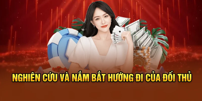 Nghiên cứu và nắm bắt hướng đi của đối thủ
