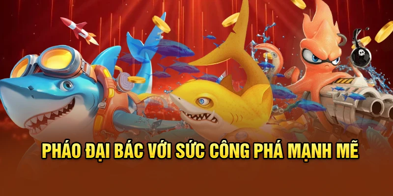 Pháo đại bác với sức công phá mạnh mẽ