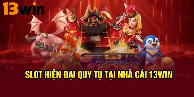 Slot hiện đại quy tụ tại nhà cái 13WIN