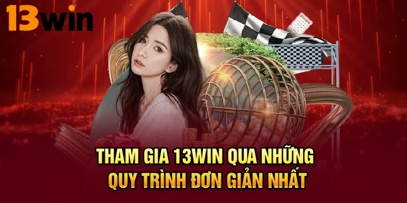 Tham gia 13WIN qua những quy trình đơn giản nhất