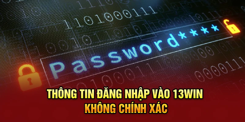 Thông tin đăng nhập vào 13win không chính xác