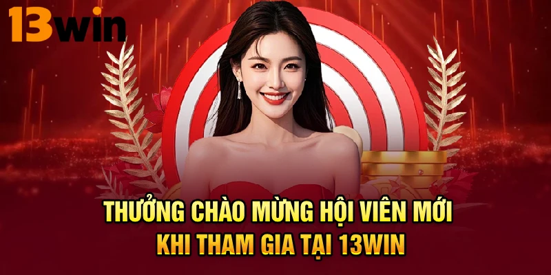 Thưởng chào mừng hội viên mới khi tham gia tại 13WIN