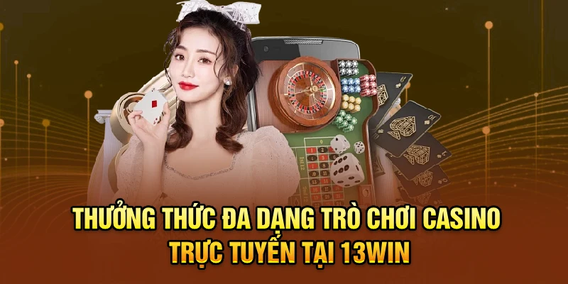 Thưởng thức đa dạng trò chơi casino trực tuyến tại 13win