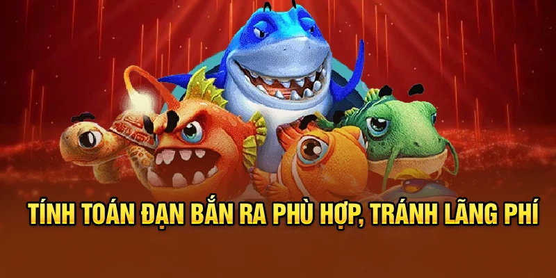 Tính toán đạn bắn ra phù hợp, tránh lãng phí